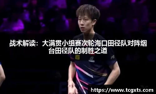 战术解读：大满贯小组赛次轮海口田径队对阵烟台田径队的制胜之道