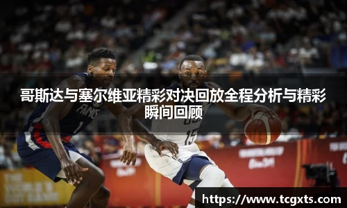 哥斯达与塞尔维亚精彩对决回放全程分析与精彩瞬间回顾