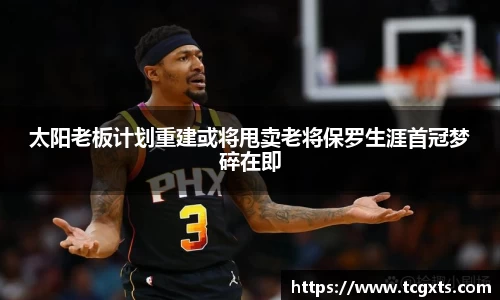 太阳老板计划重建或将甩卖老将保罗生涯首冠梦碎在即